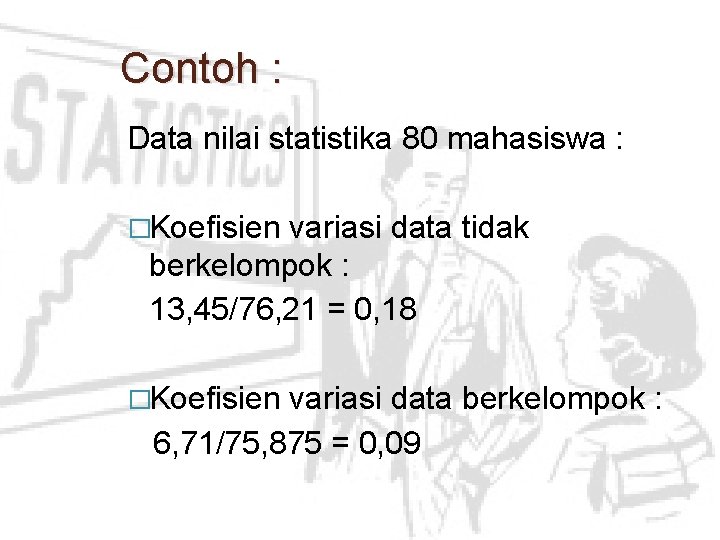 Contoh : Data nilai statistika 80 mahasiswa : �Koefisien variasi data tidak berkelompok :