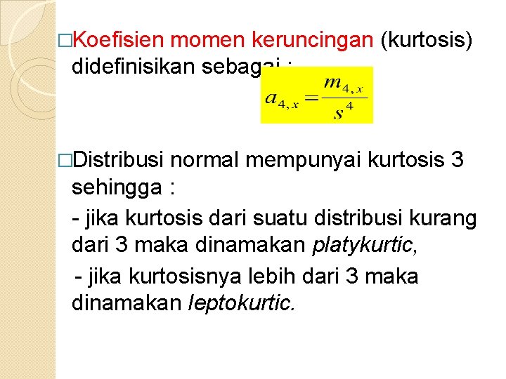 �Koefisien momen keruncingan (kurtosis) didefinisikan sebagai : �Distribusi normal mempunyai kurtosis 3 sehingga :
