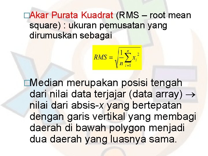 �Akar Purata Kuadrat (RMS – root mean square) : ukuran pemusatan yang dirumuskan sebagai