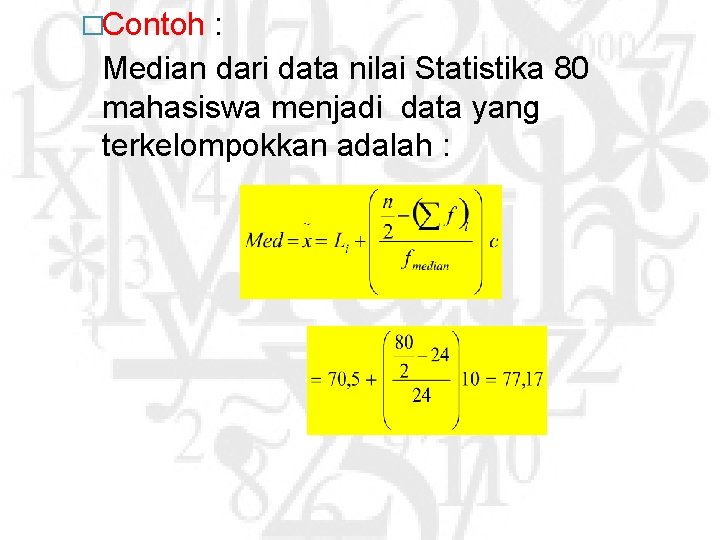 �Contoh : Median dari data nilai Statistika 80 mahasiswa menjadi data yang terkelompokkan adalah