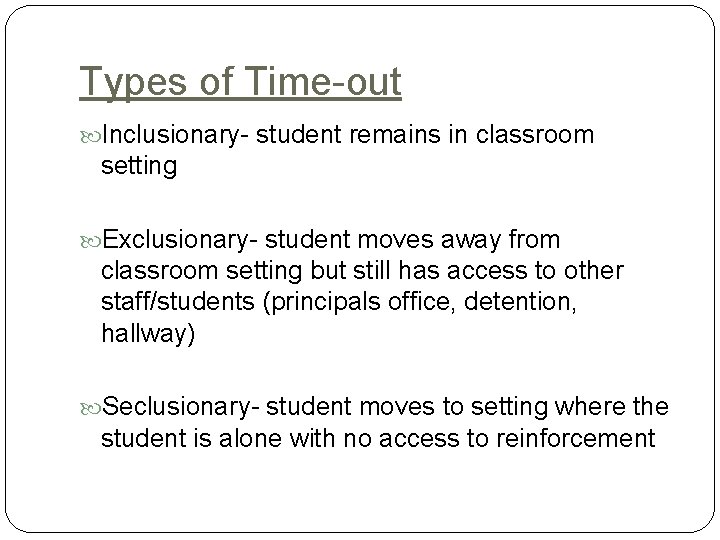 Types of Time-out Inclusionary- student remains in classroom setting Exclusionary- student moves away from