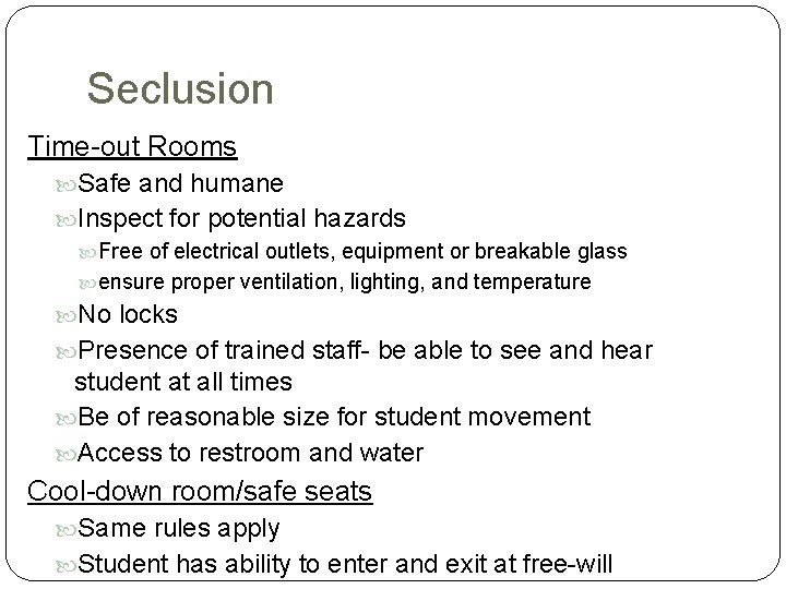 Seclusion Time-out Rooms Safe and humane Inspect for potential hazards Free of electrical outlets,