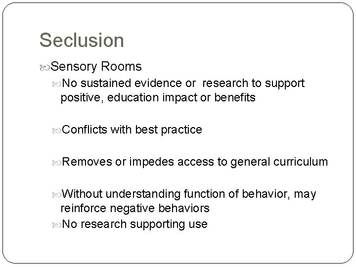 Seclusion Sensory Rooms No sustained evidence or research to support positive, education impact or