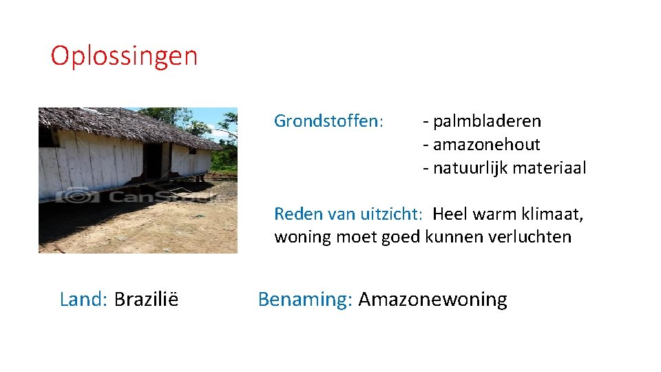 Oplossingen Grondstoffen: - palmbladeren - amazonehout - natuurlijk materiaal Reden van uitzicht: Heel warm