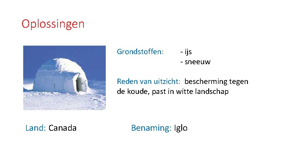 Oplossingen Grondstoffen: - ijs - sneeuw Reden van uitzicht: bescherming tegen de koude, past