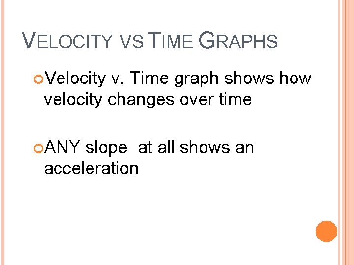 VELOCITY VS TIME GRAPHS Velocity v. Time graph shows how velocity changes over time