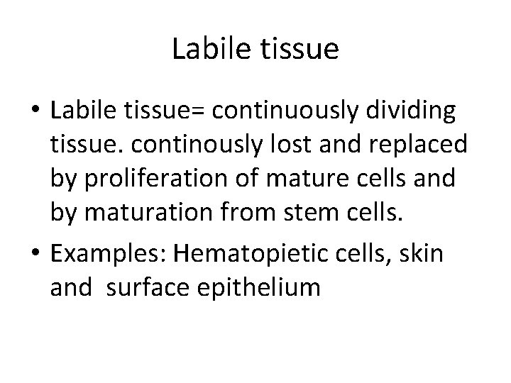 Labile tissue • Labile tissue= continuously dividing tissue. continously lost and replaced by proliferation