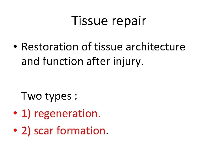 Tissue repair • Restoration of tissue architecture and function after injury. Two types :