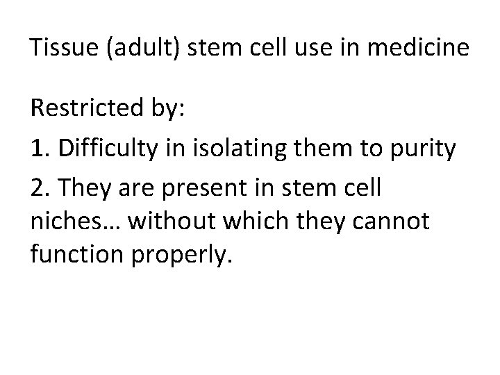 Tissue (adult) stem cell use in medicine Restricted by: 1. Difficulty in isolating them