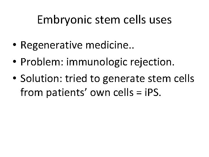 Embryonic stem cells uses • Regenerative medicine. . • Problem: immunologic rejection. • Solution: