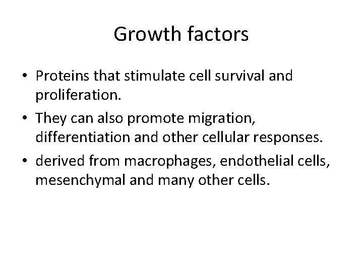 Growth factors • Proteins that stimulate cell survival and proliferation. • They can also