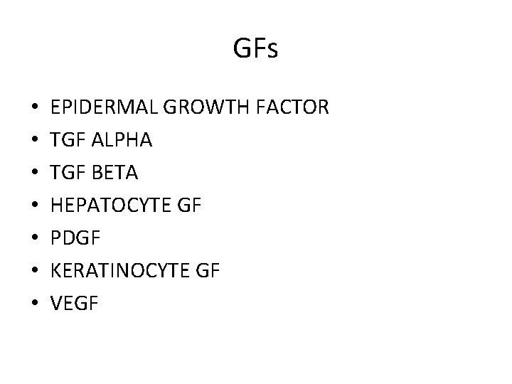 GFs • • EPIDERMAL GROWTH FACTOR TGF ALPHA TGF BETA HEPATOCYTE GF PDGF KERATINOCYTE