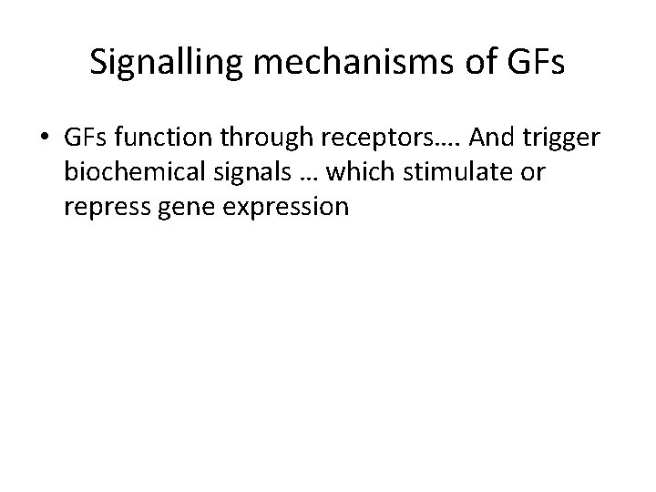 Signalling mechanisms of GFs • GFs function through receptors…. And trigger biochemical signals …