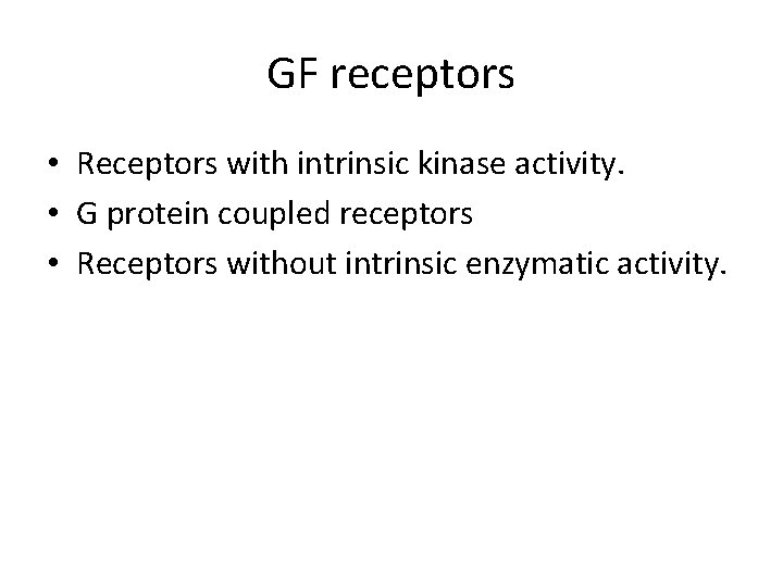 GF receptors • Receptors with intrinsic kinase activity. • G protein coupled receptors •