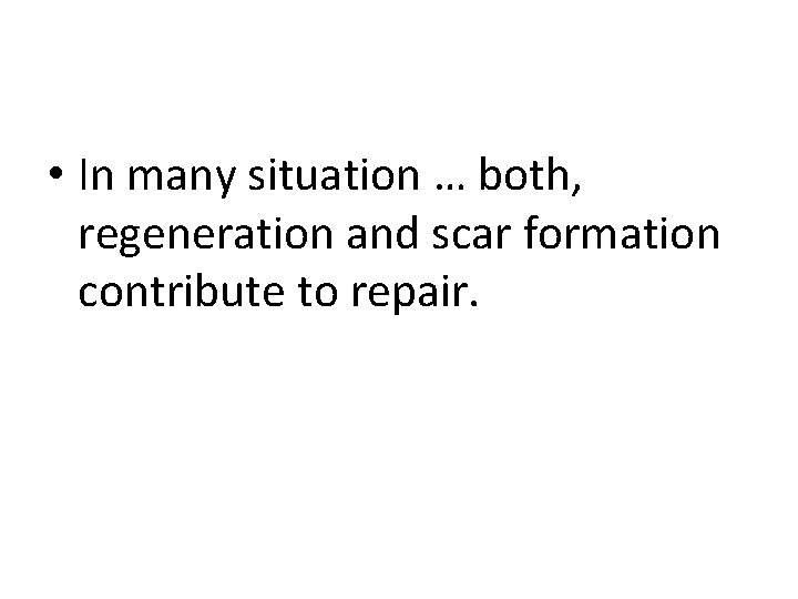  • In many situation … both, regeneration and scar formation contribute to repair.