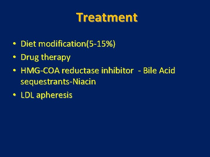 Treatment Diet modification(5 -15%) Drug therapy HMG-COA reductase inhibitor - Bile Acid sequestrants-Niacin •