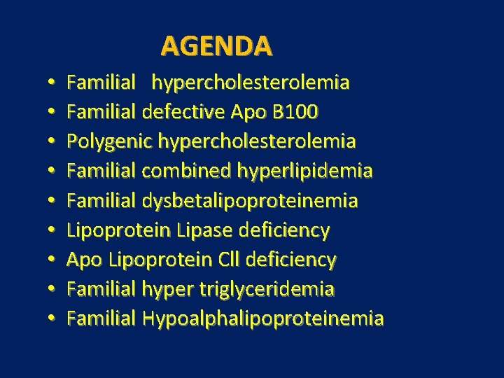 AGENDA • • • Familial hypercholesterolemia Familial defective Apo B 100 Polygenic hypercholesterolemia Familial