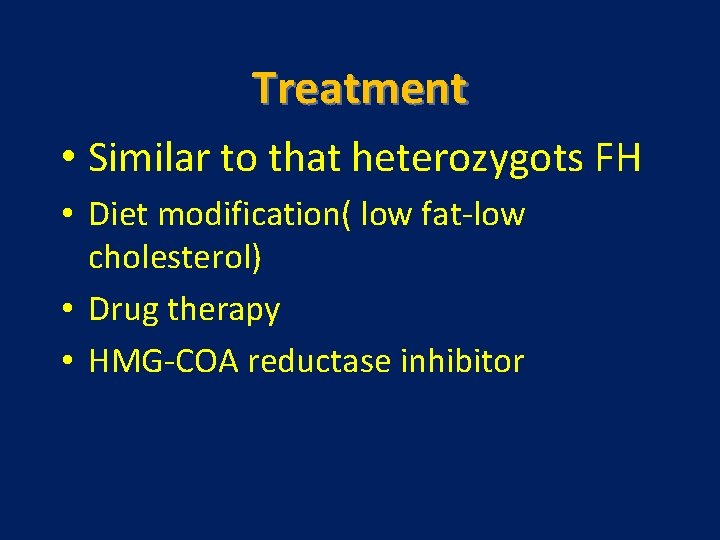 Treatment • Similar to that heterozygots FH • Diet modification( low fat-low cholesterol) •