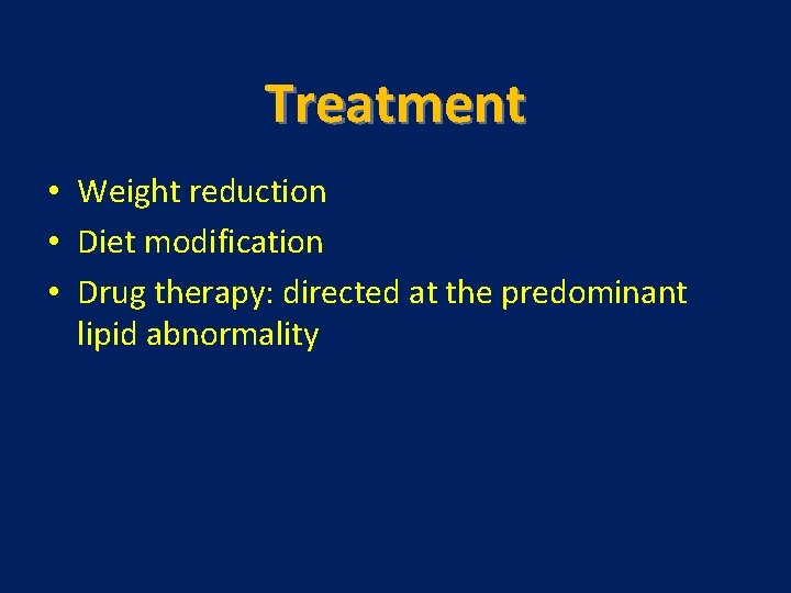 Treatment • Weight reduction • Diet modification • Drug therapy: directed at the predominant