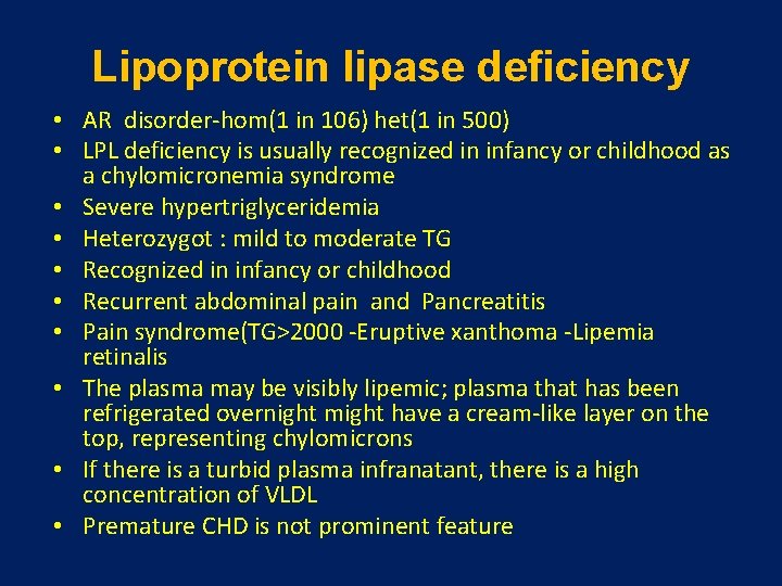 Lipoprotein lipase deficiency • AR disorder-hom(1 in 106) het(1 in 500) • LPL deficiency