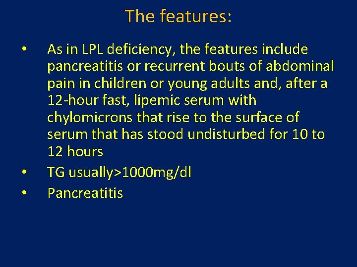 The features: • • • As in LPL deficiency, the features include pancreatitis or