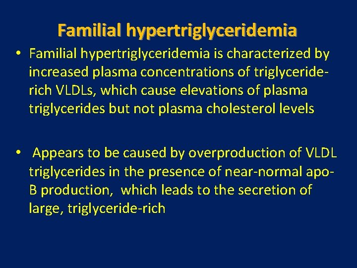 Familial hypertriglyceridemia • Familial hypertriglyceridemia is characterized by increased plasma concentrations of triglyceriderich VLDLs,