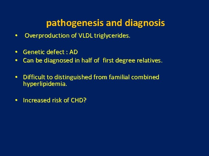 pathogenesis and diagnosis • Overproduction of VLDL triglycerides. • • Genetic defect : AD