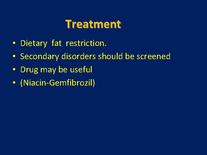 Treatment • • Dietary fat restriction. Secondary disorders should be screened Drug may be