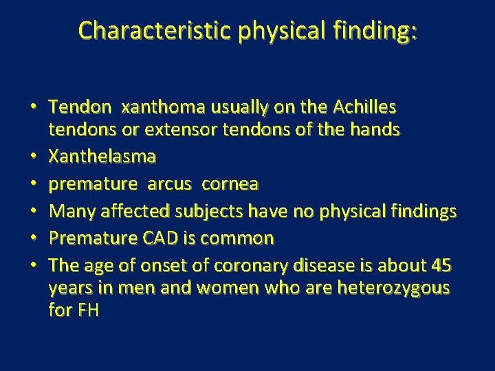 Characteristic physical finding: • Tendon xanthoma usually on the Achilles tendons or extensor tendons