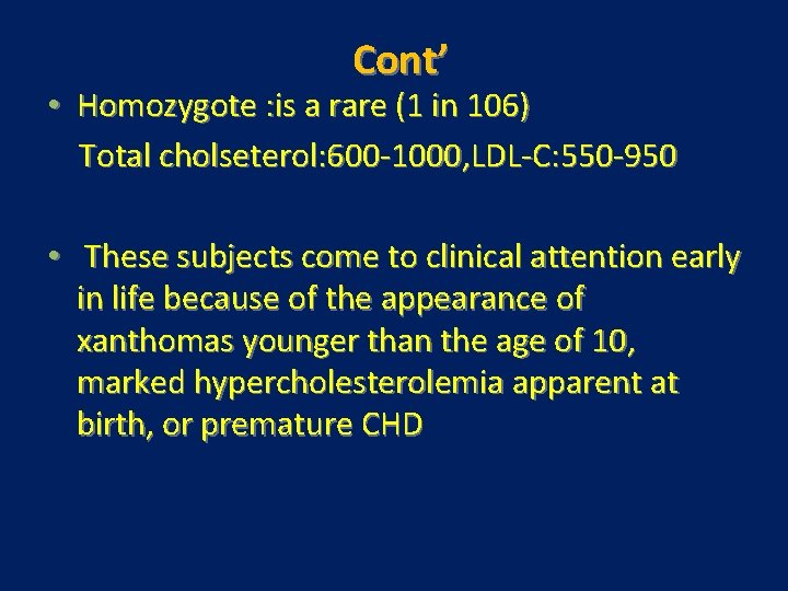 Cont’ • Homozygote : is a rare (1 in 106) Total cholseterol: 600 -1000,