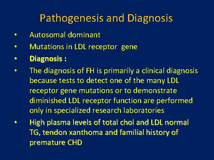 Pathogenesis and Diagnosis • • • Autosomal dominant Mutations in LDL receptor gene Diagnosis