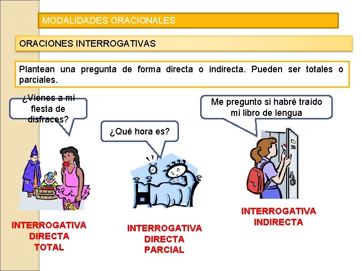 MODALIDADES ORACIONALES ORACIONES INTERROGATIVAS Plantean una pregunta de forma directa o indirecta. Pueden ser