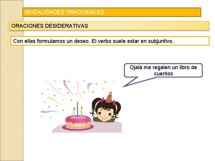 MODALIDADES ORACIONALES ORACIONES DESIDERATIVAS Con ellas formulamos un deseo. El verbo suele estar en