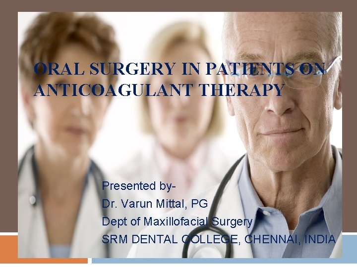 ORAL SURGERY IN PATIENTS ON ANTICOAGULANT THERAPY Presented by. Dr. Varun Mittal, PG Dept