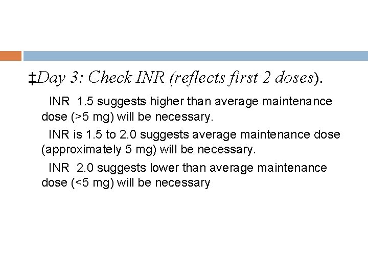 ‡Day 3: Check INR (reflects first 2 doses). INR 1. 5 suggests higher than