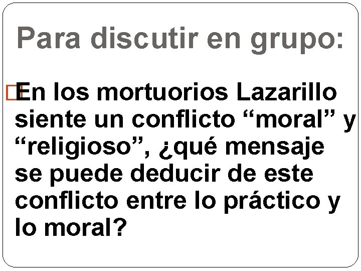Para discutir en grupo: �En los mortuorios Lazarillo siente un conflicto “moral” y “religioso”,