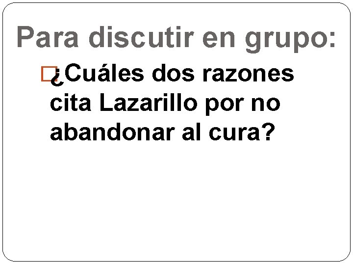 Para discutir en grupo: �¿Cuáles dos razones cita Lazarillo por no abandonar al cura?