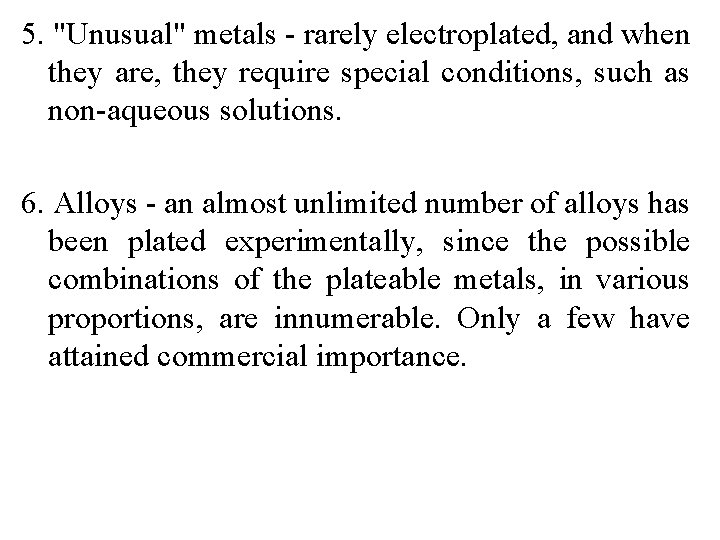 5. "Unusual" metals - rarely electroplated, and when they are, they require special conditions,