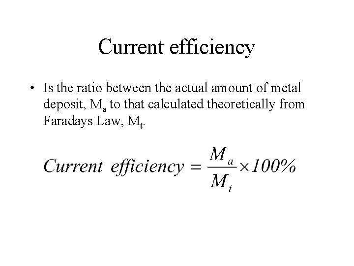 Current efficiency • Is the ratio between the actual amount of metal deposit, Ma