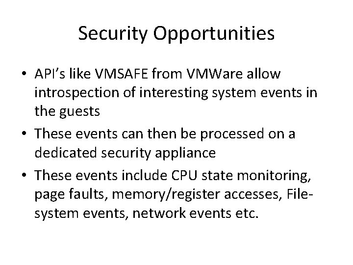 Security Opportunities • API’s like VMSAFE from VMWare allow introspection of interesting system events