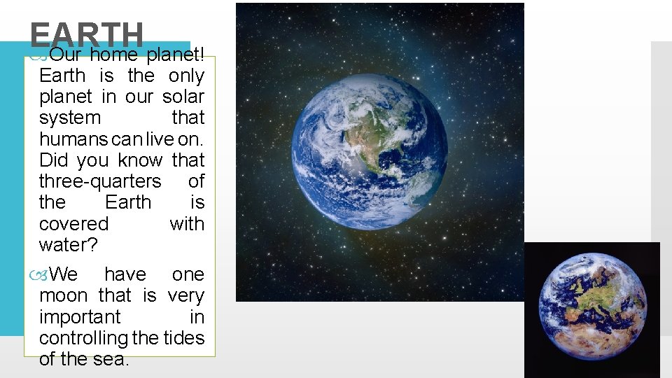 EARTH Our home planet! Earth is the only planet in our solar system that