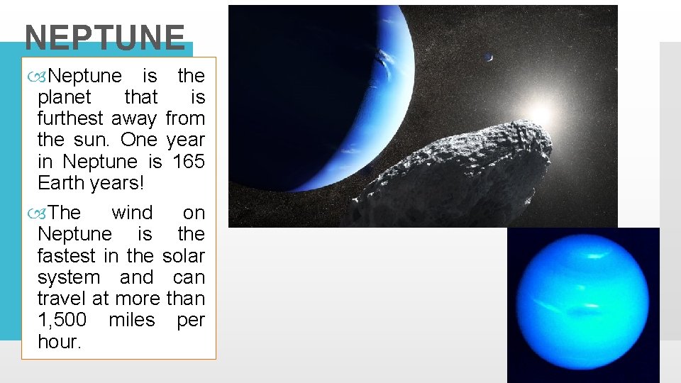 NEPTUNE Neptune is the planet that is furthest away from the sun. One year