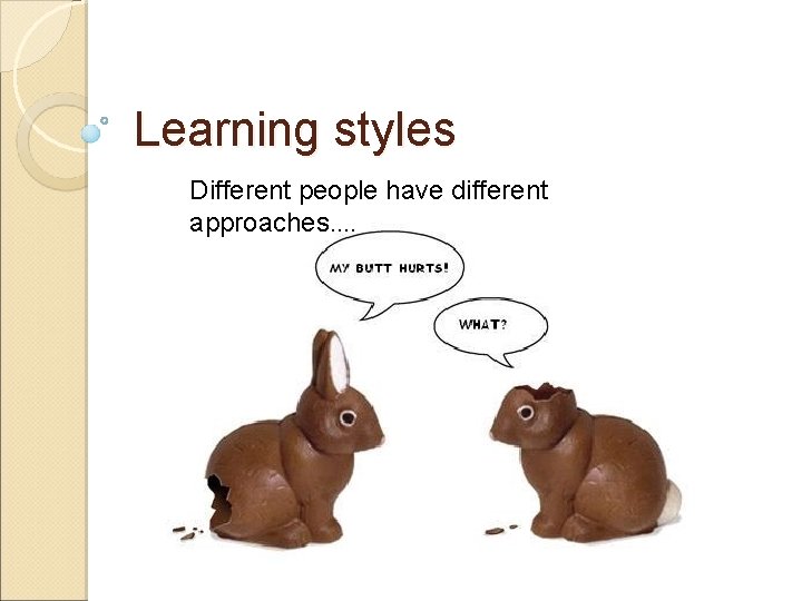 Learning styles Different people have different approaches…. 