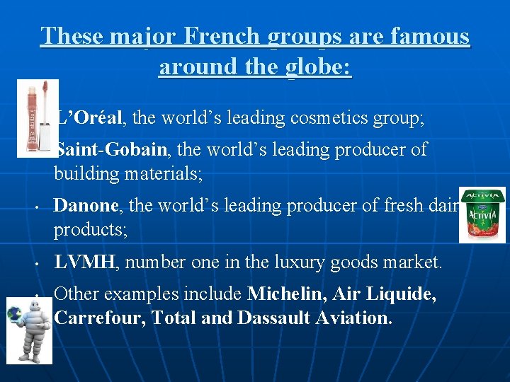 These major French groups are famous around the globe: • • • L’Oréal, the