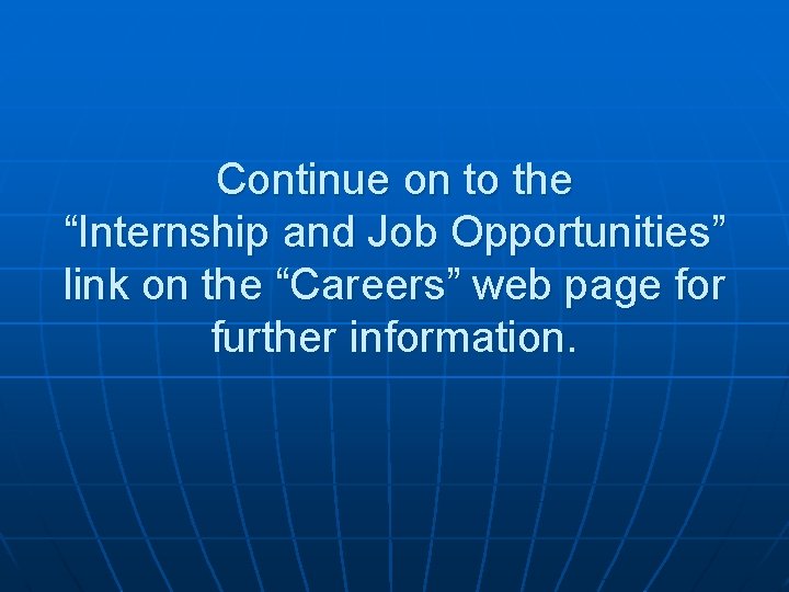 Continue on to the “Internship and Job Opportunities” link on the “Careers” web page
