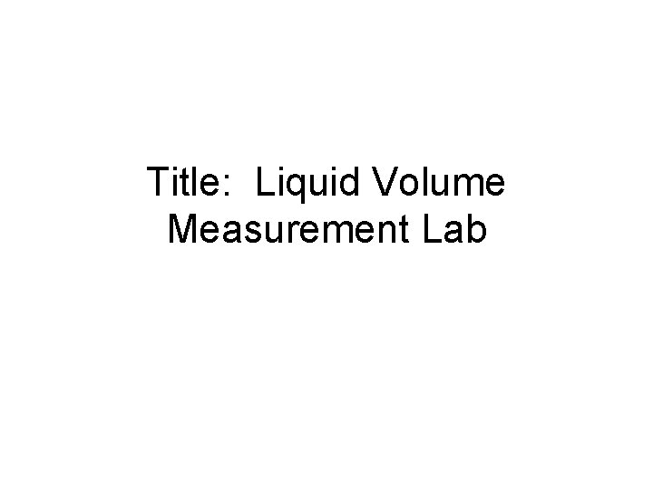 Title: Liquid Volume Measurement Lab 