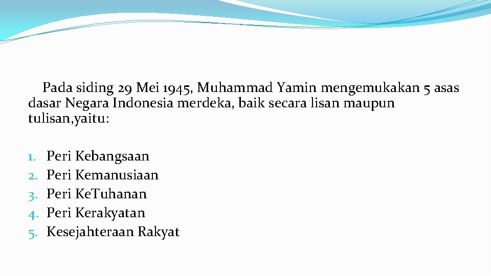 Pada siding 29 Mei 1945, Muhammad Yamin mengemukakan 5 asas dasar Negara Indonesia merdeka,