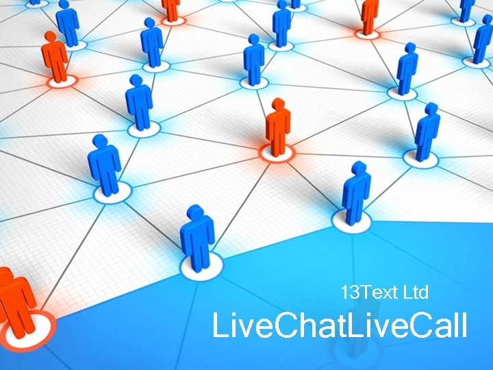 13 Text Ltd Live. Chat. Live. Call 