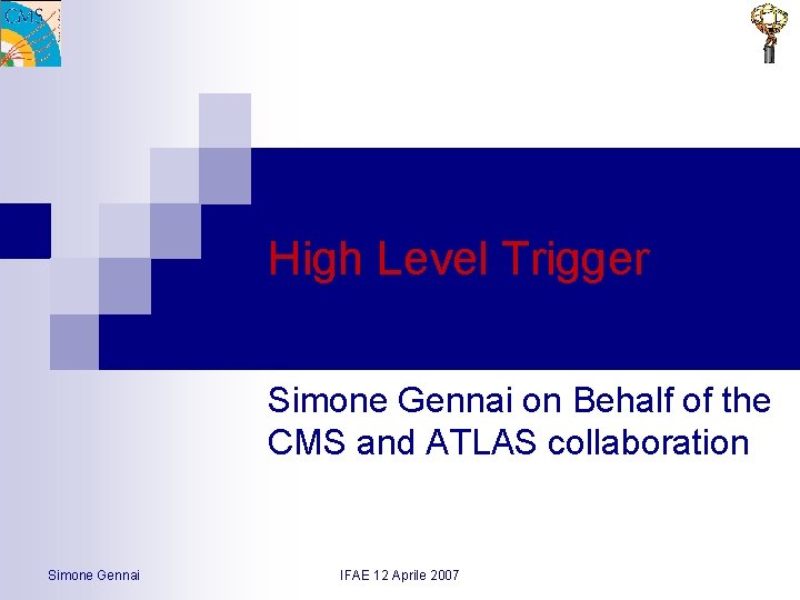 High Level Trigger Simone Gennai on Behalf of the CMS and ATLAS collaboration Simone
