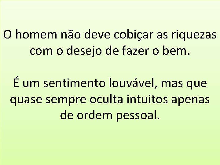 O homem não deve cobiçar as riquezas com o desejo de fazer o bem.